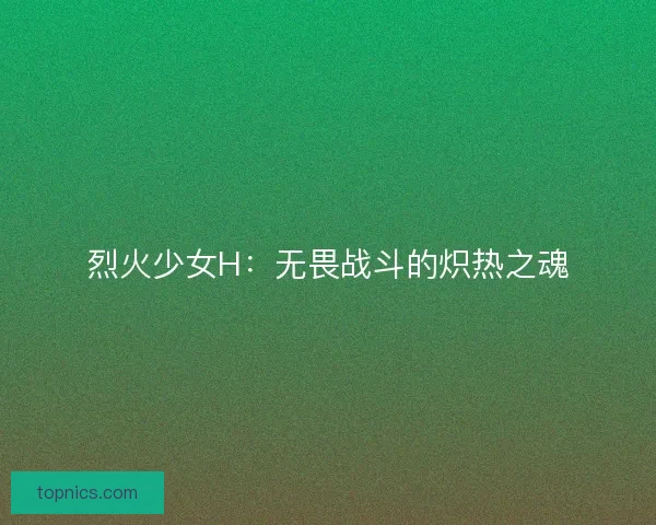 烈火少女H：无畏战斗的炽热之魂