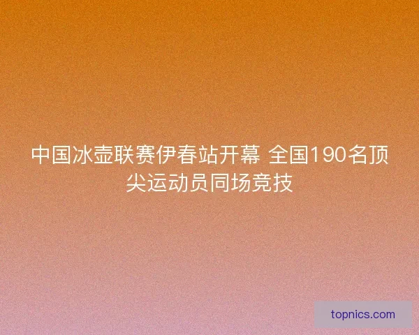 中国冰壶联赛伊春站开幕 全国190名顶尖运动员同场竞技 中国冰壶联赛伊春站开幕 全国190名顶尖运动员同场竞技